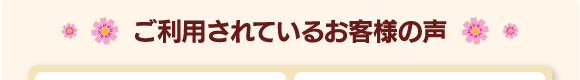 ご利用されているお客様の声