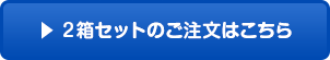 2箱セットのご注文はこちら