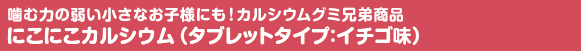 ３才からはじめられる！ カルシウムグミ兄弟商品にこにこカルシウム（タブレットタイプ：イチゴ味）