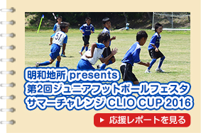 明和地所presents 第2回ジュニアフットボールフェスタ サマーチャレンジ CLIO CUP 2016