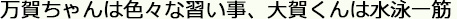 万賀ちゃんは色々な習い事、大賀くんは水泳一筋