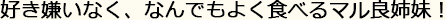 好き嫌いなく、なんでもよく食べるマル良姉妹！