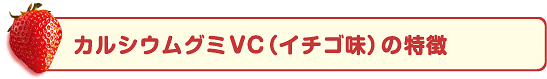 カルシウムグミVC（イチゴ味）の特徴