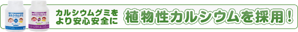 カルシウムグミをより安心安全に　植物性カルシウムを採用！