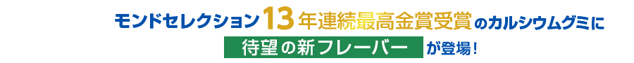 モンドセレクション10年連続最高金賞受賞のカルシウムグミに待望の中高生向けが登場！