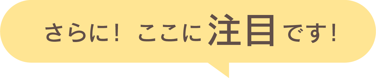 さらに!ここに注目です!